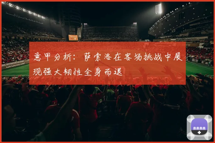 意甲分析：萨索洛在客场挑战中展现强大韧性全身而退