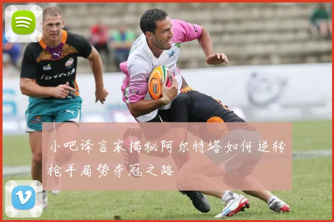 小吧译言家揭秘阿尔特塔如何逆转枪手局势夺冠之路