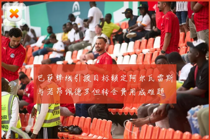 巴萨锋线引援目标锁定阿尔瓦雷斯与若昂佩德罗但转会费用成难题