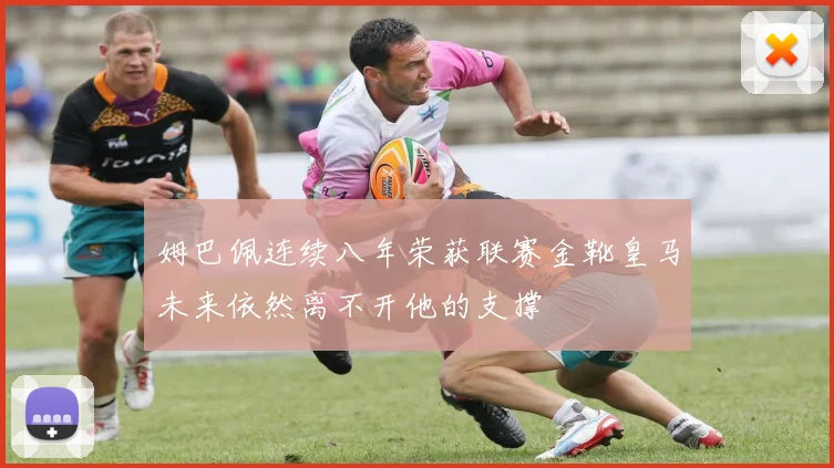 姆巴佩连续八年荣获联赛金靴皇马未来依然离不开他的支撑