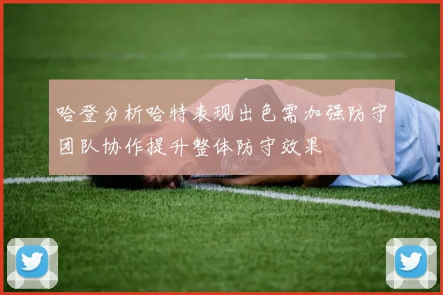哈登分析哈特表现出色需加强防守团队协作提升整体防守效果